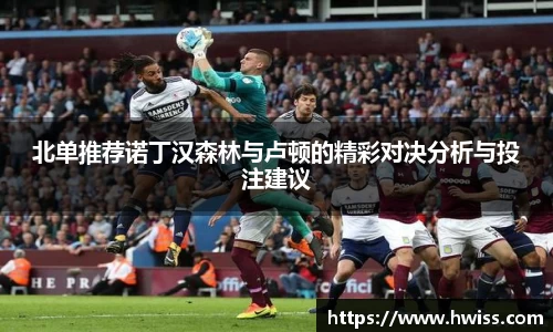 北单推荐诺丁汉森林与卢顿的精彩对决分析与投注建议